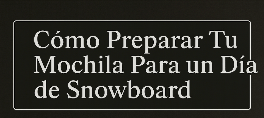 Cómo preparar tu mochila para un día de snowboard - Lines Snow Boutique